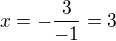 $x=-\frac{3}{-1} = 3$
