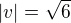 $|v| = \sqrt{6}$
