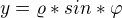 $y=\varrho*sin*\varphi $