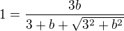 $1=\frac{3b}{3+b+\sqrt{3^2+b^2}}$