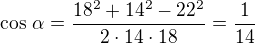 $\cos\,\alpha=\frac{18^2+14^2-22^2}{2\cdot 14\cdot 18}=\frac{1}{14}$