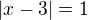 $|x-3| = 1$
