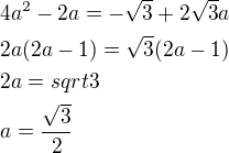 $4a^2-2a=-\sqrt{3}+2\sqrt{3}a\nl2a(2a-1)=\sqrt{3}(2a-1)\nl2a=sqrt{3}\nla=\frac{\sqrt{3}}{2}$