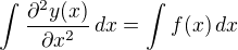 $\int_{}^{}\frac{\partial^2y(x) }{\partial x^2}\,dx=\int_{}^{}f(x)\,dx$