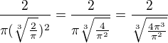 $\frac{2}{\pi (\sqrt[3]{\frac{2}{\pi }})^2}=\frac{2}{\pi \sqrt[3]{\frac{4}{\pi ^2}}}=\frac{2}{\sqrt[3]{\frac{4\pi ^3}{\pi ^2}}}$