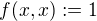 $f(x,x) := 1$
