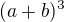 $(a+b)^{3}$