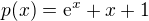 $p(x)=\mathrm{e}^x+x+1$