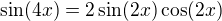$\sin(4x)=2\sin(2x)\cos(2x)$