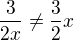 $\frac{3}{2x} \neq \frac{3}{2}x$