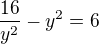 $\frac{16}{y^2}-y^2=6$
