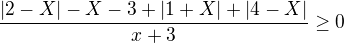 $\frac{|2-X|-X-3+|1+X|+|4-X|}{x+3}\ge 0$