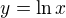 $y=\ln{x}$