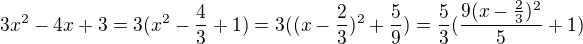 $3x^2 - 4x +3 = 3(x^2 -\frac{4}{3}+1)=3((x-\frac{2}{3})^2 + \frac{5}{9}) = \frac{5}{3}(\frac{9(x-\frac{2}{3})^2}{5} +1)$