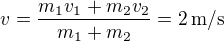$v=\frac{m_1v_1+m_2v_2}{m_1+m_2}=2\,\mbox{m/s}$