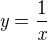 $\textit{y} = \frac{1}{\textit{x}}$