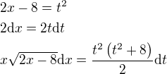 $2x-8=t^2\nl 2\mathrm{d}x=2t\mathrm{d}t\nl x\sqrt{2x-8}\mathrm{d}x=\frac{t^2\(t^2+8\)}{2}\mathrm{d}t$