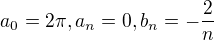 $a_0=2\pi,a_n=0,b_n=-\frac{2}{n}$