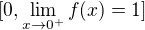 $[0,\lim_{x\to0^+} f(x) = 1]$