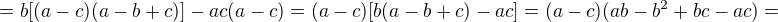 $=b[(a-c)(a-b+c)]-ac(a-c)=(a-c)[b(a-b+c)-ac]=(a-c)(ab-b^2+bc-ac)=$