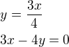 $y=\frac{3x}{4}\nl3x-4y=0$
