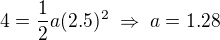 $4=\frac{1}{2}a(2.5)^2\;\Rightarrow\;a=1.28$