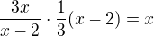 $\frac{3x}{x - 2} \cdot \frac{1}{3}(x - 2) = x$