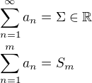 $\sum_{n=1}^{\infty}a_n=\Sigma\in\mathbb{R}\nl\sum_{n=1}^{m}a_n=S_m$