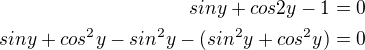 $siny+cos2y-1=0\\siny+cos^{2}y-sin^{2}y-(sin^{2}y+cos^{2}y)=0$