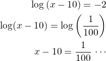 $\log{(x-10)}=-2\\\log(x-10)=\log\left(\frac{1}{100}\right)\\x-10=\frac{1}{100}\codots\,\cdots$
