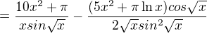 $=\frac{10x^2+\pi}{xsin\sqrt{x}}-\frac{(5x^2+\pi\ln x)cos\sqrt{x}}{2\sqrt{x}sin^2\sqrt{x}}$