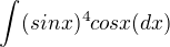 $\int_{}^{}(sinx)^{4}cosx(dx)$