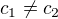 $c_1\not = c_2$