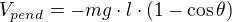 $ V_{pend} = - m g \cdot l \cdot (1 - \cos \theta ) $