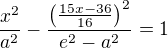 ${x^2\over a^2} - {\({\frac{15x-36}{16}}\)^2\over {e^2-a^2}} = 1$