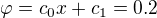 $\varphi=c_0x+c_1=0.2$