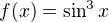 $f(x)=\sin ^3x $