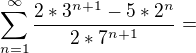 $\sum_{n=1}^{\infty }\frac{2*3^{n+1}-5*2^{n}}{2*7^{n+1}}=$