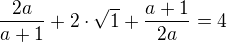 $\frac{2a}{a+1}+2\cdot\sqrt{1}{}+\frac{a+1}{2a}=4$