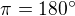 $\pi = 180^\circ$