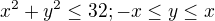 $x^{2}+y^{2}\le 32;-x\le y\le x$