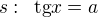 $s: \enspace \text{tg}x=a$