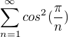 $\sum_{n=1}^{\infty}cos^2(\frac{\pi}{n})$