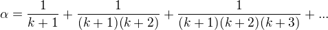 $ \alpha = \frac 1{k+1}+\frac 1{(k+1)(k+2)}+\frac 1{(k+1)(k+2)(k+3)}+...$