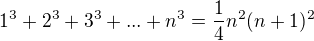 $1^3+2^3+3^3 + ... + n^3 = \frac{1}{4} n^2 (n+1)^2$
