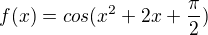 $f(x) = cos (x^{2} +2x+\frac{\pi }{2})$