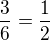 $\frac{3}{6}=\frac{1}{2}$