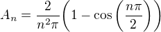 $A_{n}=\frac{2}{n^{2}\pi}\bigg(1-\cos{\bigg( \frac{n\pi}{2} \bigg)}\bigg)$