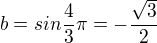 $b=sin\frac{4}{3}\pi =-\frac{\sqrt{3}}{2}$