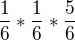 $\frac{1}{6}*\frac{1}{6}*\frac{5}{6}$